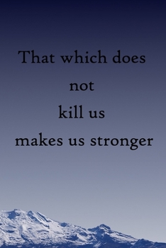 That which does not kill us makes us stronger: 100 Pages Lined Journal  Inspirational Quot Journal, Notebook, Diary, Composition Book