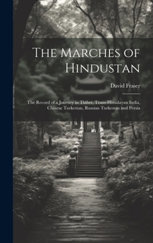 Hardcover The Marches of Hindustan: The Record of a Journey in Thibet, Trans-Himalayan India, Chinese Turkestan, Russian Turkestan and Persia Book