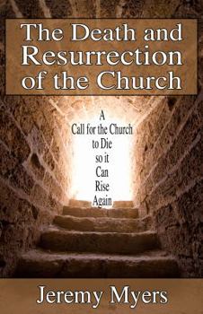 Paperback The Death and Resurrection of the Church: A Call for the Church to Die so it Can Rise Again Book