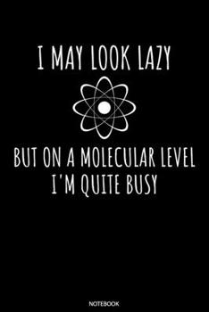 I May Look Lazy But On A Molecular Level I'm Quite Busy Notebook: Dotted Punkteraster Notizbuch A5 - Chemie Physik Molek�l Notizbuch I Chemiker Lehrer Biologe Geschenk