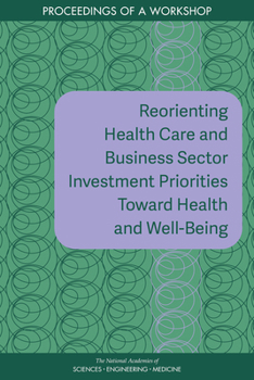 Paperback Reorienting Health Care and Business Sector Investment Priorities Toward Health and Well-Being: Proceedings of a Workshop Book