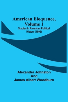 Paperback American Eloquence, Volume 1; Studies In American Political History (1896) Book