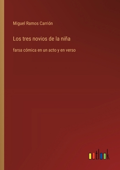 Paperback Los tres novios de la niña: farsa cómica en un acto y en verso [Spanish] Book