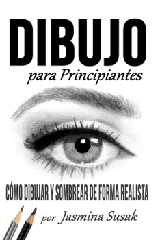 Paperback Dibujo Para Principiantes: Cómo Dibujar y Sombrear de Forma Realista [Spanish] Book