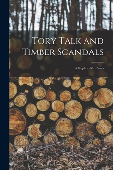 Paperback Tory Talk and Timber Scandals [microform]: a Reply to Mr. Ames Book