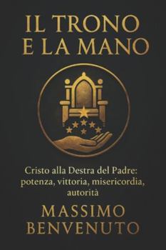 IL TRONO E LA MANO: Cristo alla Destra del Padre: Potenza, vittoria, misericordia, autorità