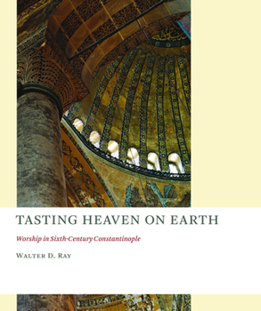 Paperback Tasting Heaven on Earth: Worship in Sixth-Century Constantinople Book