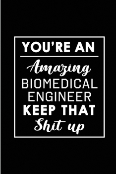 Paperback You're An Amazing Biomedical Engineer. Keep That Shit Up.: Blank Lined Funny Biomedical Engineer Journal Notebook Diary - Perfect Gag Birthday, Apprec Book