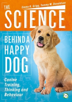 Paperback The Science Behind a Happy Dog: Canine Training, Thinking and Behaviour Book