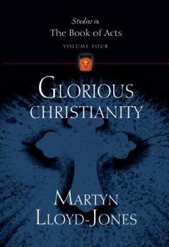 Glorious Christianity (Lloyd-Jones, David Martyn. Studies in the Book of Acts, V. 4.)