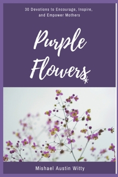 Paperback Purple Flowers: 30 Devotions to Encourage, Inspire, and Empower Mothers Book