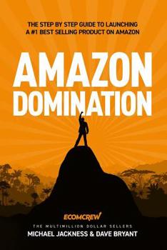 Paperback Amazon Domination: The Step by Step Guide to Launching a #1 Best Selling Product on Amazon Book