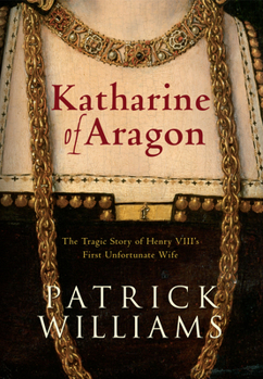 Hardcover Katharine of Aragon: The Tragic Story of Henry VIII's First Unfortunate Wife Book