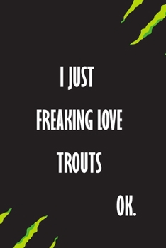 Paperback I Just Freaking Love Trouts Ok: A Journal to organize your life and working on your goals: Passeword tracker, Gratitude journal, To do list, Flights i Book