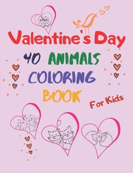 valentine's day animal coloring book for kids: for Boys And Girls. A Collection of Funny and Easy Valentine’s Day with Animal Coloring Page and Text. ... and Preschool. Dogs, Penguins, Cats, Bear