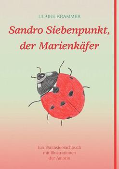 Paperback Sandro Siebenpunkt, der Marienkäfer: Ein Fantasie-Sachbuch mit Illustrationen der Autorin [German] Book