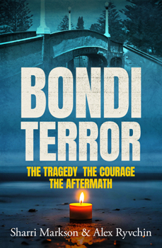 Bondi Terror: The tragedy, the courage, the aftermath