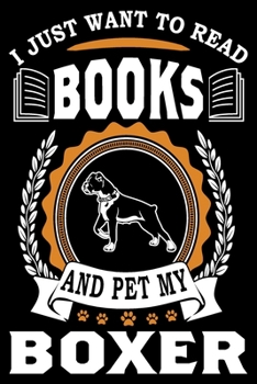 I Just Want To Read Books And Pet My Boxer: Notebook Gifts For Dog And Book Lovers, Boxer Journal Notebook Best Gifts For Who Love Boxer Dog Notebook Blank Lined Ruled Journal 6x9 100 Pages