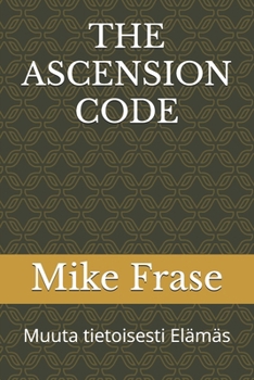 THE ASCENSION CODE: Muuta tietoisesti Elämäs (Finnish Edition)