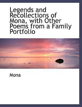 Paperback Legends and Recollections of Mona, with Other Poems from a Family Portfolio [Large Print] Book