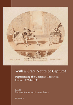 Paperback With a Grace Not to Be Captured: Representing the Georgian Theatrical Dancer, 1760-1830 Book