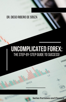 Paperback Uncomplicated Forex: The Step-by-Step Guide to Success! Book