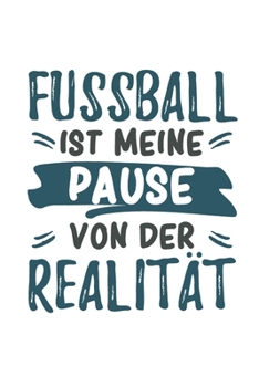 Fussball ist Meine Pause Von Der Realität: Cooles Lustiges Fussball Notizbuch | Notizheft | Planer | Tagebuch | Journal - DIN A5 - 120 Karierte Seiten ... Mannschaft, Fußballfans (German Edition)