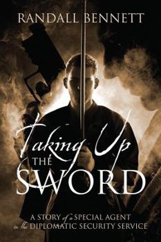 Paperback Taking Up the Sword: A Story of a Special Agent in the Diplomatic Security Service Book