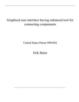 Paperback Graphical user interface having enhanced tool for connecting components: United States Patent 9984482 Book