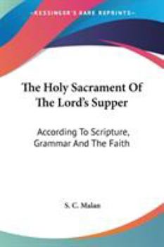 Paperback The Holy Sacrament Of The Lord's Supper: According To Scripture, Grammar And The Faith Book