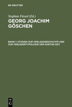 Hardcover Georg Joachim Göschen, Band 1, Studien zur Verlagsgeschichte und zur Verlegertypologie der Goethe-Zeit [German] Book