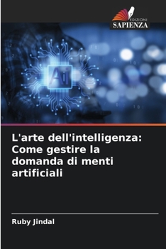 L'arte dell'intelligenza: Come gestire la domanda di menti artificiali (Italian Edition)