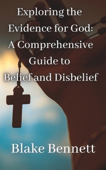 Paperback Exploring the Evidence for God: A Comprehensive Guide to Belief and Disbelief Book