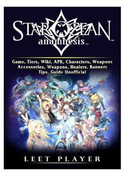 Paperback Star Ocean Anamnesis Game, Tiers, Wiki, Apk, Characters, Weapons, Accessories, Weapons, Healers, Banners, Tips, Guide Unofficial Book