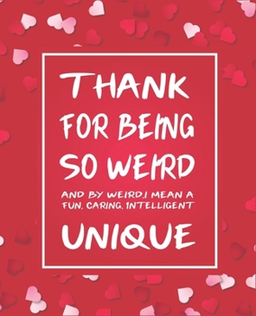 Paperback Thank for being so weird...: valentine notebook 2020, valentine day journal notebook, valentines day notebook, valentine's day notebook quotes, won Book