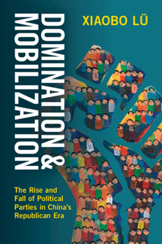 Paperback Domination and Mobilization: The Rise and Fall of Political Parties in China's Republican Era Book