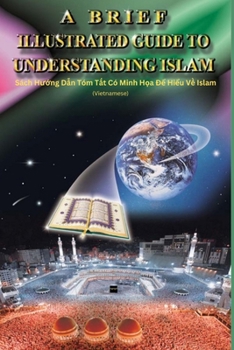 A Brief Illustrated Guide To Understanding Islam - Sách Hu?ng D?n Tóm T?t Có Minh H?a Ð? Hi?u V? Islam (Vietnamese Edition)