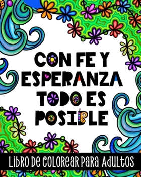 Con Fe y Esperanza Todo es Posible, Libro de Colorear para Adultos: Inspirador cuaderno para colorear diseños relajantes, frases motivacionales y afirmaciones positivas en español