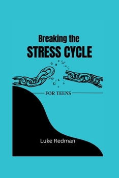 Breaking the STRESS-CYCLE: A teens perfect guide to overcome stress, anxiety and build resilience