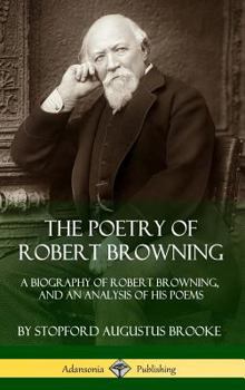 Hardcover The Poetry of Robert Browning: A Biography of Robert Browning, and an Analysis of his Poems (Hardcover) Book