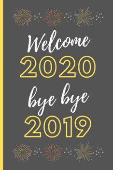 Paperback Welcome 2020 Bye Bye 2019: New Year Gifts: 2020 New Year Notebook - Small Lined Journal To Write In (6" x 9") Book