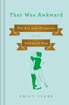Hardcover That Was Awkward: The Art and Etiquette of the Awkward Hug Book