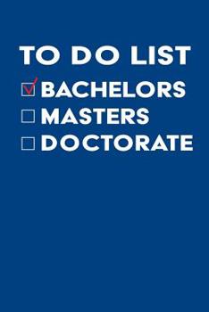 Paperback To Do List Bachelors Masters Doctorate: Gift for New College Graduates with Bachelors Degree Ready for their Masters / 6" X 9", Blank Lined Journal Book