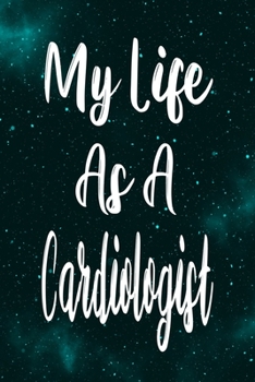 My Life As A Cardiologist: The perfect gift for the professional in your life - Funny 119 page lined journal!