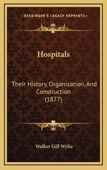 Hospitals: Their History, Organization, And Construction