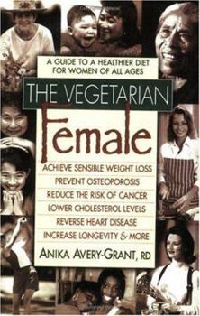 The Vegetarian Female: A Guide to a Healthier Diet for Women of All Ages