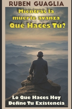 Paperback Mientras la Muerte Avanza, Qué Haces Tú?: Lo Que Haces Hoy, Define Tu Existencia [Spanish] Book