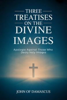 Paperback Three Treatises on the Divine Images: Apologia Against Those Who Decry Holy Images Book