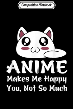 Paperback Composition Notebook: Anime Makes Me Happy You Not So Much Funny Anime Lover Journal/Notebook Blank Lined Ruled 6x9 100 Pages Book