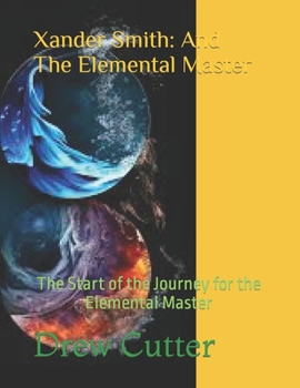 Paperback Xander Smith: And The Elemental Master: The Start of the Journey for the Elemental Master Book